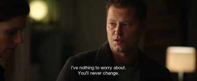 I've nothing to worry about.
You'll never change. - Hot Dog