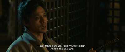Just make sure you keep yourself clean
right to the very end. - Rurouni Kenshin: The Beginning