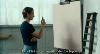 Just say it,
you went under the slasher.
. - Never Look Away