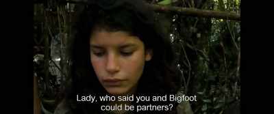 Lady, who said you and Bigfoot
could be partners? - Monos