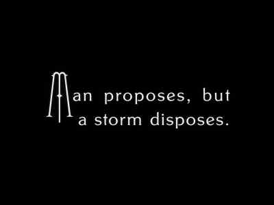 Man proposes, but a storm disposes. - The Gold Rush