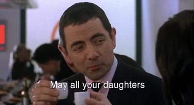 May all your daughters be born with three bottoms - Johnny English