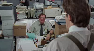 MILT WE'RE GOING TO NEED TO GO AHEAD AND MOVE YOU DOWNSTAIRS INTO STORAGE BNO I I WAS TOLD I COULD NOT WE HAVE SOME NEW PEOPLE COMING INNO THERE'S AND WE NEED ALL THE SPACE WE CAN GETBUT THERE'S NO SPACE SO IF YOU COULD JUST GO AHEADAND PACK UP YOUR STUFF - Office Space