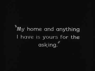 My home and anything I have is yours for the asking - Go West
