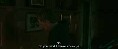 No.
Do you mind if I have a brandy? - The Marco Effect