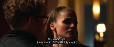 No, she's right.
I was stupid. So incredibly stupid. - Hot Dog
