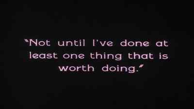 Not until I have done at least one
thing that is worth doing. - The Penalty