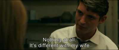Nothing at all.
It's different with my wife. - An Impossible Love