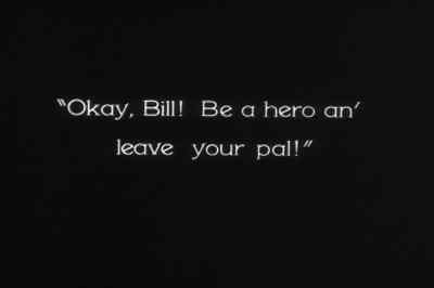 "Okay, Bill! Be a hero an' 
leave your pal!" - The Docks of New York