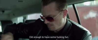 Old enough to have some fucking fun. - The Informer