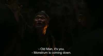 - Old man, it's you.
- Monstrum is coming down. - Monstrum
