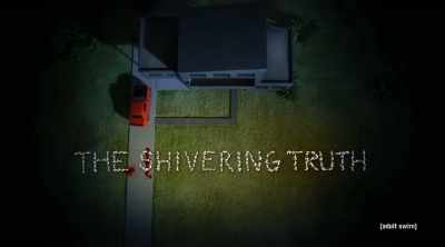 [ Ominous music plays ] - The Shivering Truth
