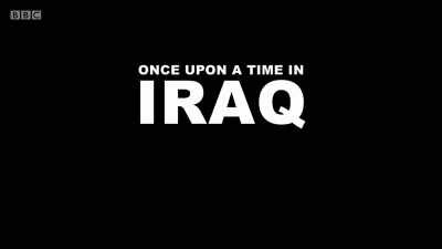 On 2011, I was sitting
with my friends. - Once Upon a Time in Iraq