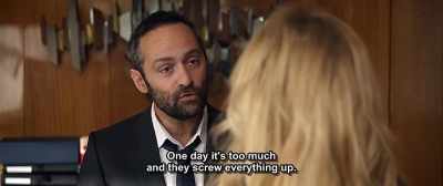 One day it's too much
and they screw everything up. - Up for Love