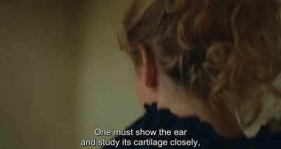 One must show the ear
and study its cartilage closely, - Portrait of a Lady on Fire