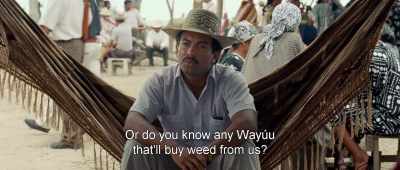Or do you know any Wayúu
that'll buy weed from us? - Birds of Passage