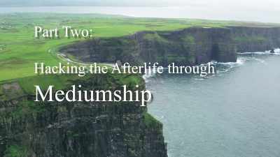 >> Part Two-- Hacking the
Afterlife through Mediumship. - Hacking the Afterlife