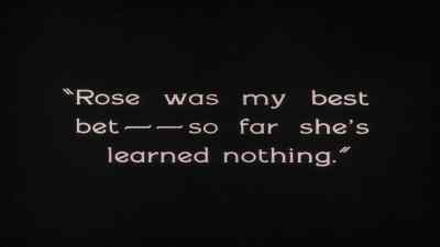 Rose was my best bet...
so far she' s learned nothing. - The Penalty