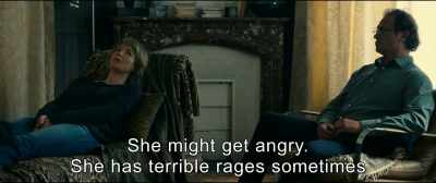She might get angry.
She has terrible rages sometimes. - An Impossible Love
