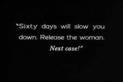 "Sixty days will slow you down.
Release the woman. Next case!" - The Docks of New York