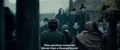 Stop spouting nonsense!
Worse than a Russian drunk! - Gogol. Viy
