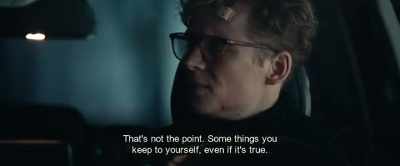 That's not the point. Some things you
keep to yourself, even if it's true. - Hot Dog