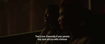 That's true. Especially if your parents
may have left you with a fortune. - Impetigore
