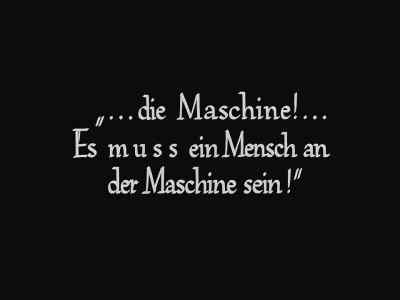 ...the Machine! There needs
to be someone at the Machine! - Metropolis