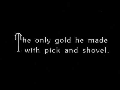 The only gold he made with pick and shovel. - The Gold Rush