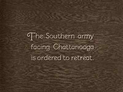 The Southern army facing Chattanooga
is ordered to retreat." - The General