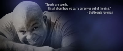 There's no shame, son. No shame. - Big George Foreman