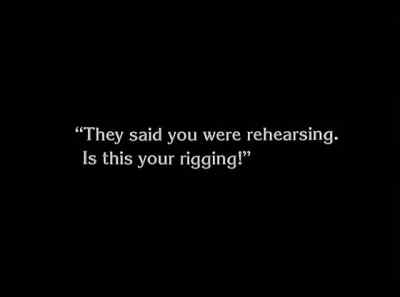 "They said you were rehearsing. - The Unknown