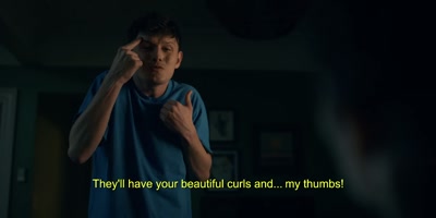 They'll have your
beautiful curls and my thumbs! - Accused