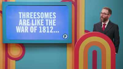 - Threesomes are like The War of 1812. - Game Changer