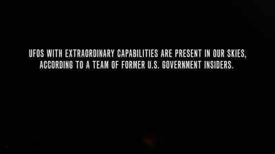 UFOs with extraordinary
capabilities are present in our skies, - Unidentified: Inside America's UFO Investigation