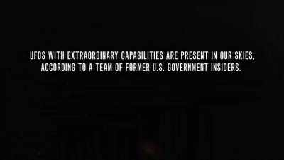 UFOs with extraordinary
capabilities are present in our skies, - Unidentified: Inside America's UFO Investigation