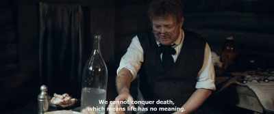 We cannot conquer death,
which means life has no meaning. - Gogol. Viy