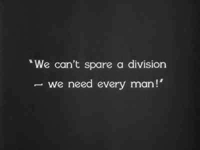 "We can't spare a division...
we need every man!" - The Last Command