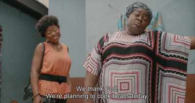 We thank God.
We're planning to cook beans today. - Swallow