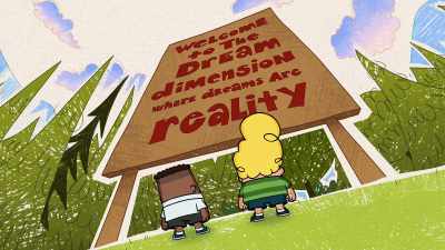 "Welcome to the dream dimension,
where dreams are reality"? - The Epic Tales of Captain Underpants
