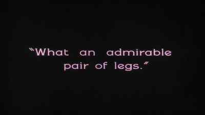 What an admirable
pair of legs. - The Penalty