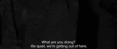 What are you doing?
-Be quiet, we're getting out of here. - Monos
