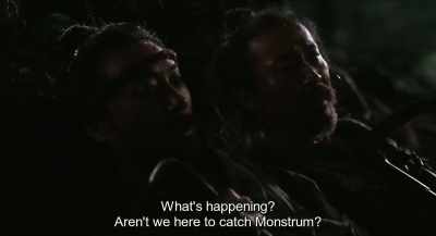 What's happening?
Aren't we here to catch monstrum? - Monstrum