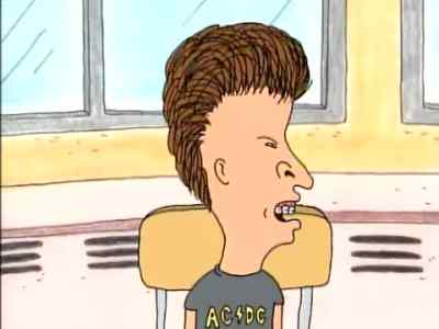Whoa,
that was cool. - Beavis and Butt-head