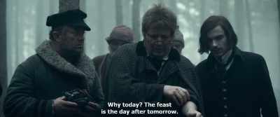 Why today? The feast
is the day after tomorrow. - Gogol. Viy