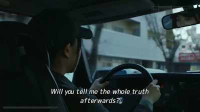 Will you tell me the whole truth
afterwards? - Drive My Car