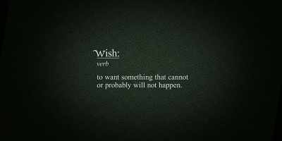 Wish: To want something
that cannot or probably will not happen. - Irish Wish