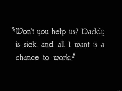 "Won't you help us? Daddy is sick,
and all I want is a chance to work." - An Eastern Westerner