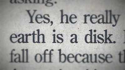Yes, he really believes
the Earth is a disk." - Behind the Curve