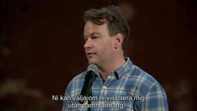 You can choose to leave here
and quote me out of context, - Mike Birbiglia: Thank God for Jokes
